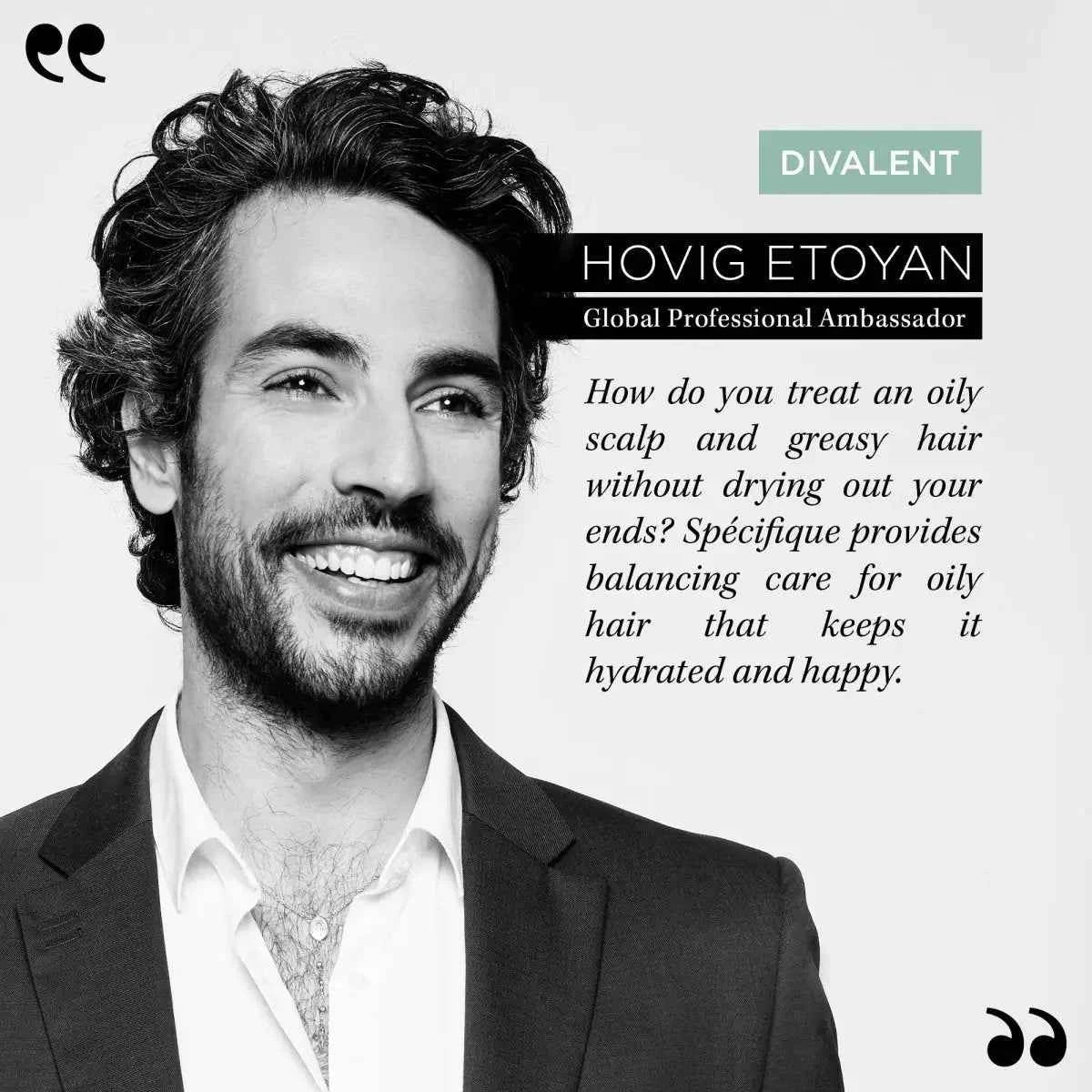Hovig Etoyan, Kerastase Ambassador, promotes Divalent shampoo for oily scalps. Haircare specialist.