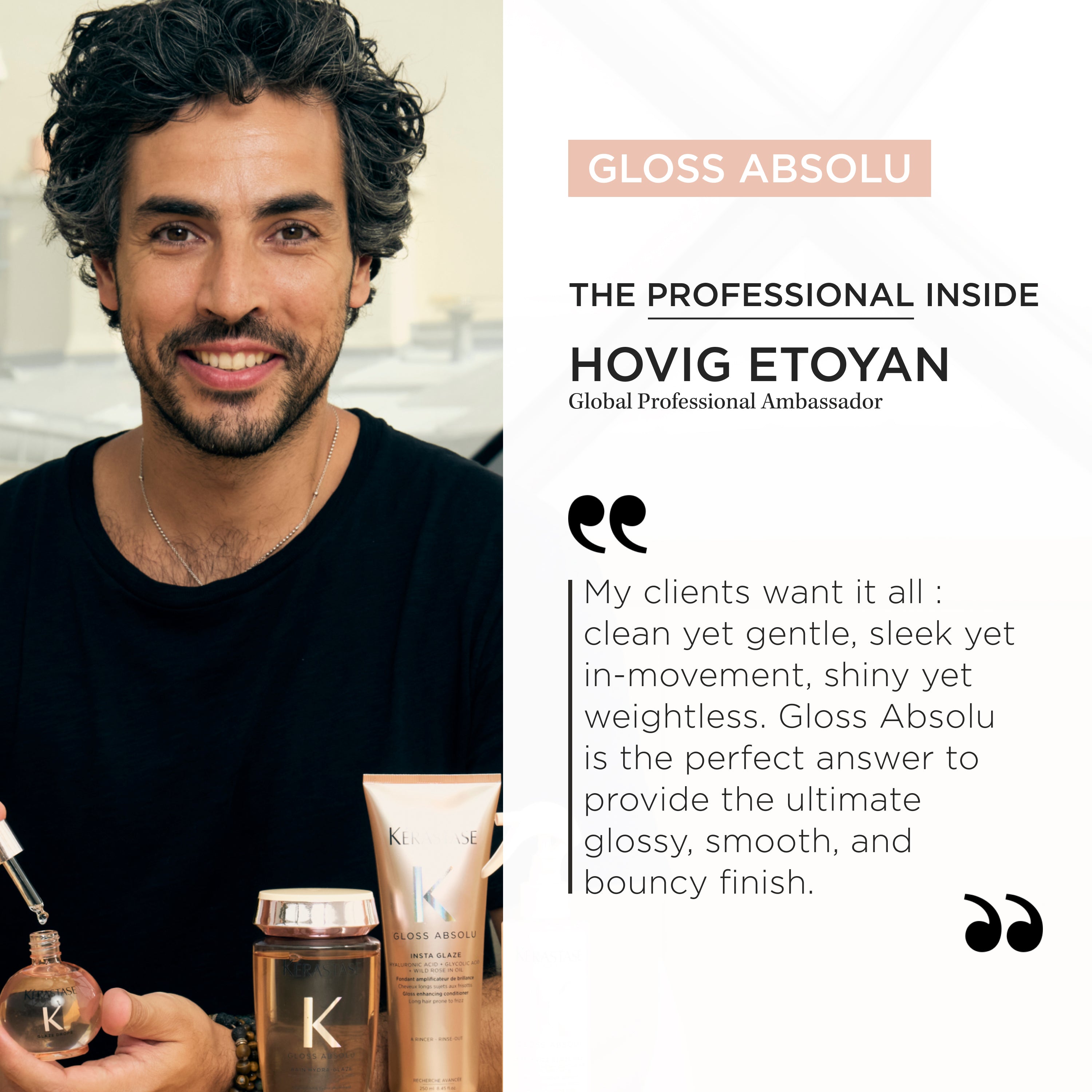 Hovig Etoyan, Kérastase Gloss Absolu ambassador, promoting hair shine and frizz control. Kérastase official hair care.
