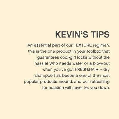 KEVIN'S TIPS on FRESH.HAIR dry shampoo. Tips and product info for KEVIN MURPHY's FRESH.HAIR, a dry shampoo for cool-girl locks.